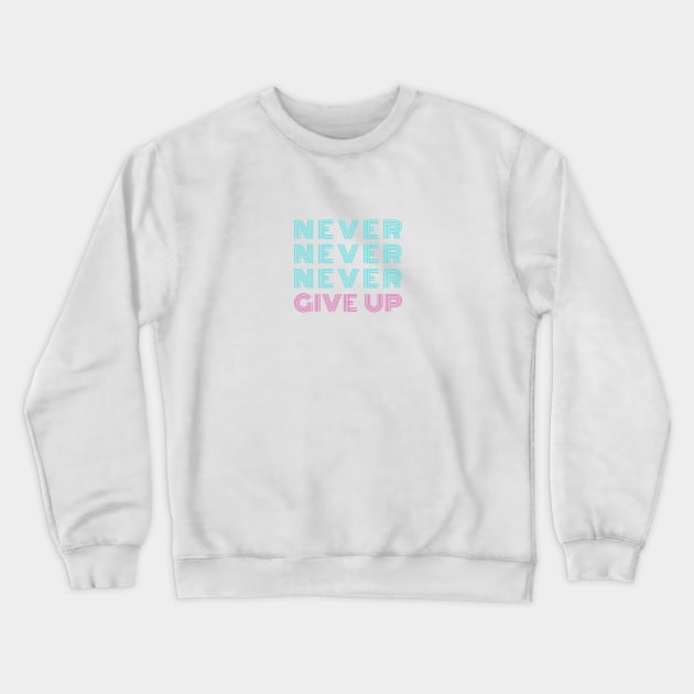 NEVER NEVER NEVER GIVE UP Neon Style Blue & Pink Typography Crewneck Sweatshirt by DailyQuote